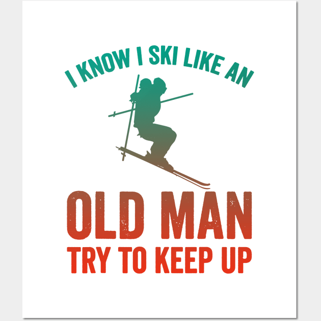 I Know I Ski Like An Old Man Try to Keep Up Wall Art by luckyboystudio